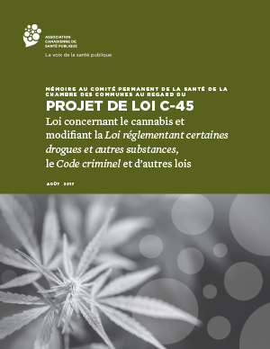 Mémoire au Comité permanent de la santé de la Chambre des communes au regard du projet de loi C-45; Loi concernant le connabis et modifiant la Loi réglementant certaines drogues et autres substances, le Code criminel et d'autres lois